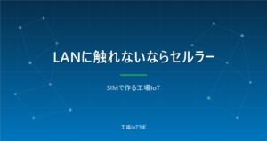 工場IoTのセルラー通信(SIM)活用|LANに触れない時の選択肢
