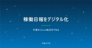 稼働日報をデジタル化する3つの方法｜手書きとExcel転記をやめる