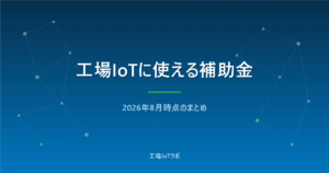 工場IoTに使える補助金ガイド【2026年8月時点】