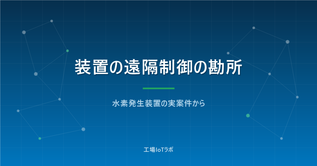 装置の遠隔制御・IoT化の勘所：水素発生装置の実案件で学んだ3原則